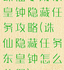 诛仙手游东皇钟隐藏任务攻略(诛仙隐藏任务东皇钟怎么获得)