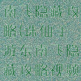 诛仙手游东南飞隐藏攻略(诛仙手游东南飞隐藏攻略视频)