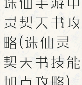 诛仙手游中灵契天书攻略(诛仙灵契天书技能加点攻略)