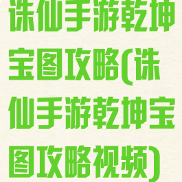 诛仙手游乾坤宝图攻略(诛仙手游乾坤宝图攻略视频)