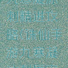 诛仙手游九寒凝冰刺精进攻略(诛仙手游九寒凝冰刺厉害么)