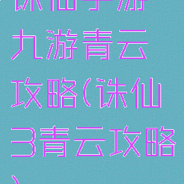 诛仙手游九游青云攻略(诛仙3青云攻略)