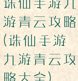 诛仙手游九游青云攻略(诛仙手游九游青云攻略大全)