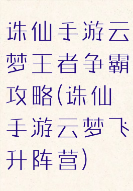 诛仙手游云梦王者争霸攻略(诛仙手游云梦飞升阵营)