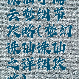 诛仙手游云梦细节攻略(梦幻诛仙诛仙之详细攻略)