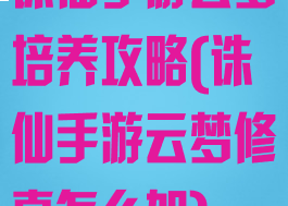 诛仙手游云梦培养攻略(诛仙手游云梦修真怎么加)