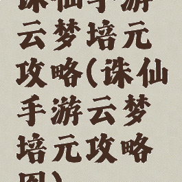 诛仙手游云梦培元攻略(诛仙手游云梦培元攻略图)