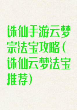 诛仙手游云梦宗法宝攻略(诛仙云梦法宝推荐)