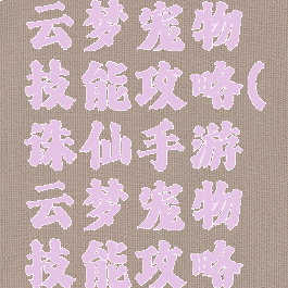 诛仙手游云梦宠物技能攻略(诛仙手游云梦宠物技能攻略视频)