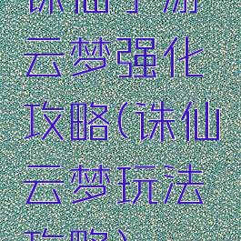 诛仙手游云梦强化攻略(诛仙云梦玩法攻略)