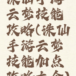 诛仙手游云梦技能攻略(诛仙手游云梦技能加点攻略大全)