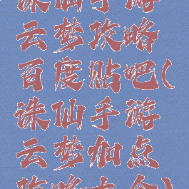 诛仙手游云梦攻略百度贴吧(诛仙手游云梦加点攻略大全)