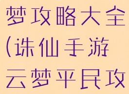 诛仙手游云梦攻略大全(诛仙手游云梦平民攻略)