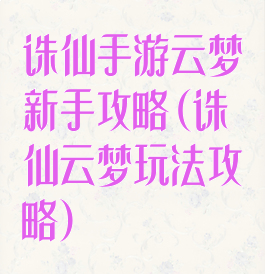 诛仙手游云梦新手攻略(诛仙云梦玩法攻略)