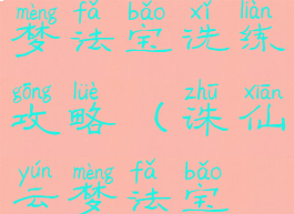 诛仙手游云梦法宝洗练攻略(诛仙云梦法宝血练属性)