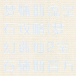 诛仙手游云梦辅助流宝石攻略(梦幻诛仙2宝石辅助官方网站)