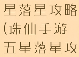 诛仙手游五星落星攻略(诛仙手游五星落星攻略视频)