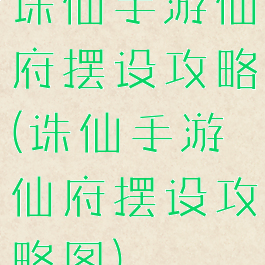 诛仙手游仙府摆设攻略(诛仙手游仙府摆设攻略图)