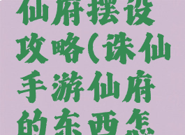 诛仙手游仙府摆设攻略(诛仙手游仙府的东西怎么摆出来)