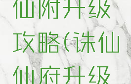 诛仙手游仙附升级攻略(诛仙仙府升级攻略)