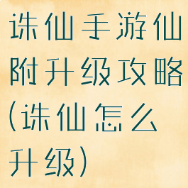 诛仙手游仙附升级攻略(诛仙怎么升级)