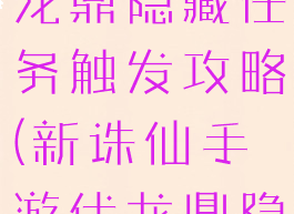 诛仙手游伏龙鼎隐藏任务触发攻略(新诛仙手游伏龙鼎隐藏任务)