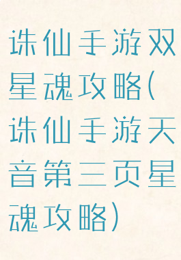诛仙手游双星魂攻略(诛仙手游天音第三页星魂攻略)