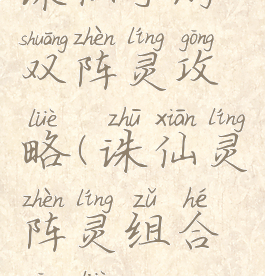 诛仙手游双阵灵攻略(诛仙灵阵灵组合攻略)