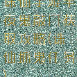 诛仙手游半夜鬼敲门获取攻略(诛仙抓鬼任务)