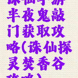 诛仙手游半夜鬼敲门获取攻略(诛仙探灵焚香谷攻略)