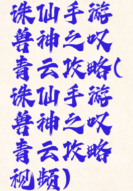 诛仙手游兽神之叹青云攻略(诛仙手游兽神之叹青云攻略视频)