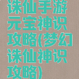 诛仙手游元宝神识攻略(梦幻诛仙神识攻略)