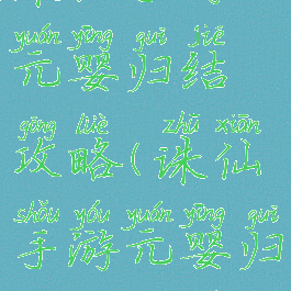 诛仙手游元婴归结攻略(诛仙手游元婴归结攻略图)