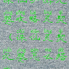 诛仙手游元婴攻略灵契(诛仙灵契元婴怎么搭配)