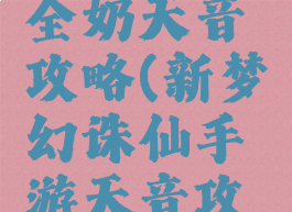 诛仙手游全奶天音攻略(新梦幻诛仙手游天音攻略)