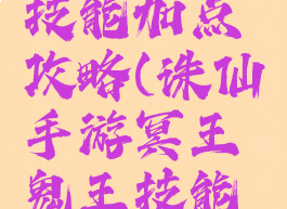 诛仙手游冥王鬼王技能加点攻略(诛仙手游冥王鬼王技能加点攻略大全)