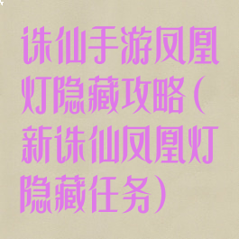 诛仙手游凤凰灯隐藏攻略(新诛仙凤凰灯隐藏任务)
