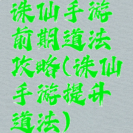 诛仙手游前期道法攻略(诛仙手游提升道法)