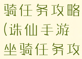 诛仙手游坐骑任务攻略(诛仙手游坐骑任务攻略视频)
