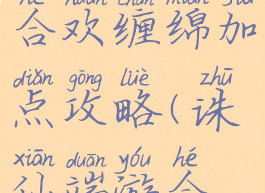 诛仙手游合欢缠绵加点攻略(诛仙端游合欢加点)