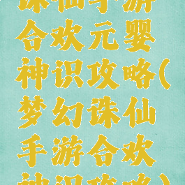 诛仙手游合欢元婴神识攻略(梦幻诛仙手游合欢神识攻略)