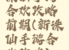 诛仙手游合欢攻略前期(新诛仙手游合欢攻略)