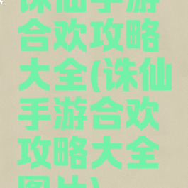 诛仙手游合欢攻略大全(诛仙手游合欢攻略大全图片)