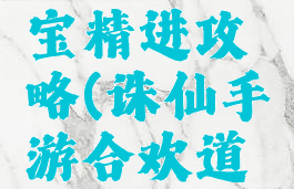 诛仙手游合欢派法宝精进攻略(诛仙手游合欢道法提升攻略)