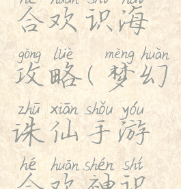 诛仙手游合欢识海攻略(梦幻诛仙手游合欢神识攻略)