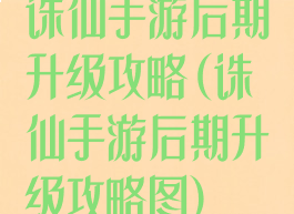 诛仙手游后期升级攻略(诛仙手游后期升级攻略图)