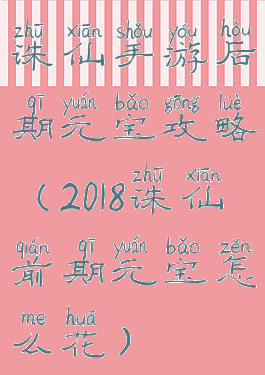 诛仙手游后期元宝攻略(2018诛仙前期元宝怎么花)