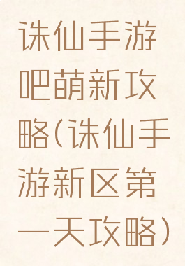 诛仙手游吧萌新攻略(诛仙手游新区第一天攻略)