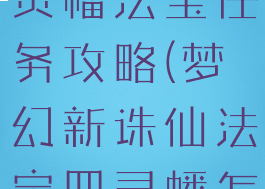 诛仙手游四灵幡法宝任务攻略(梦幻新诛仙法宝四灵幡怎么获得)