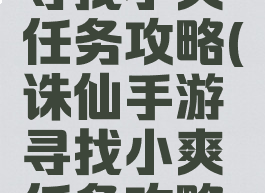 诛仙手游寻找小爽任务攻略(诛仙手游寻找小爽任务攻略视频)